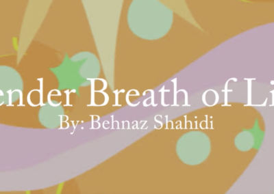 Tender Breath of Life – By Behnaz Shahidi
